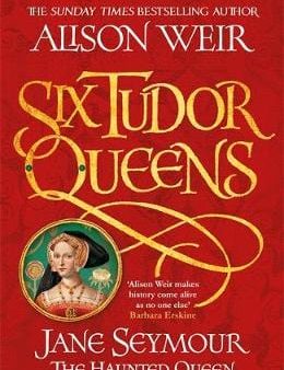 Alison Weir: Six Tudor Queens: Jane Seymour, The Haunted Queen [2018] hardback Supply