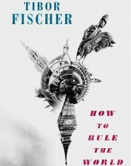 Tibor Fischer: How to Rule the World [2018] hardback Online Hot Sale