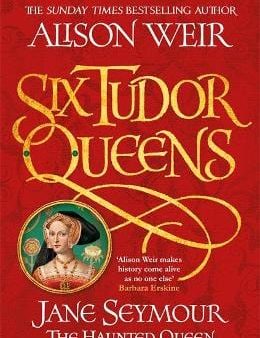 Alison Weir: Six Tudor Queens: Jane Seymour, The Haunted Queen [2018] paperback Online